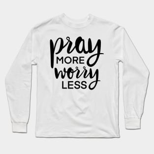 Pray More Worry Less Long Sleeve T-Shirt